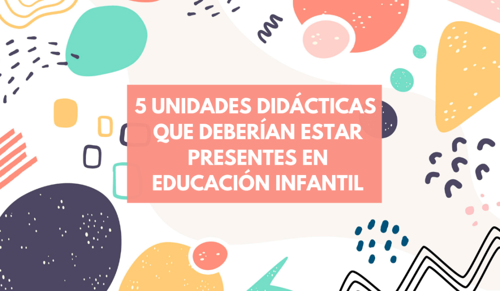 5 unidades didácticas que deberían estar presentes en EDUCACIÓN INFANTIL Mel, Educadora Infantil