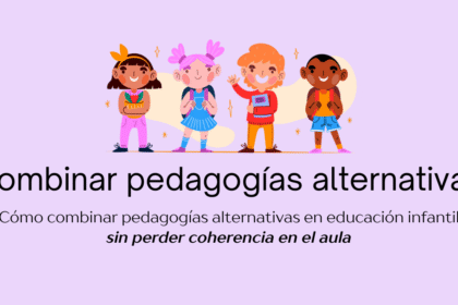 cómo combinar pedagogías alternativas sin perder coherencia en el aula