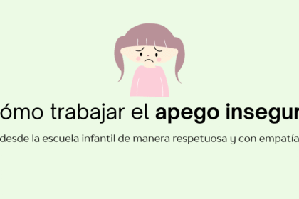 cómo trabajar con un niño con apego inseguro desde la escuela infantil